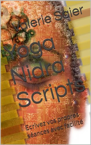 Yoga Nidra Scripts: Ecrivez vos propres séances avec facilité (French Edition)