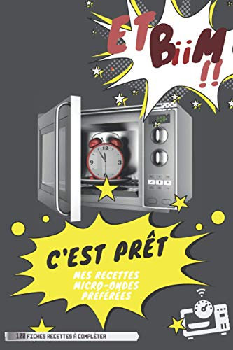 Et BiiM !! C'est prêt | MES RECETTES MICRO-ONDES PRÉFÉRÉES: cahier, livre, carnet de 100 fiches à remplir spécial cuisine express au four micro-ondes, équilibrée et simple