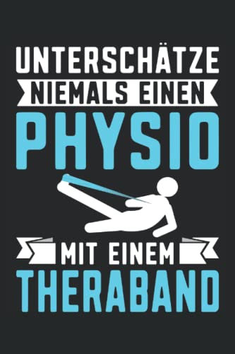 Physiotherapeut - Unterschätze niemals einen Physio mit einem Theraband: Physiotherapeuten Notizbuch - Tolles liniertes Physiotherapeut Notizbuch - ... Geschenk für die Physio Praxis
