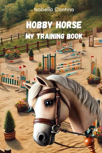 Hobby Horse - My Training book: For beginners, advanced riders and professionals - show jumping, dressage and freestyle
