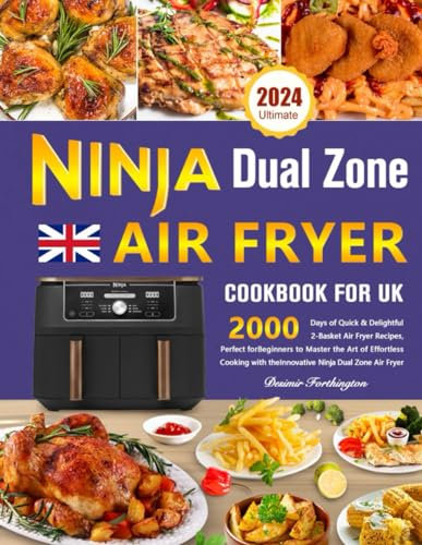 The Ultimate Ninja Dual Zone Air Fryer Cookbook for UK: 2000 Days of Quick & Delightful 2-Basket Air Fryer Recipes, Perfect for Beginners to Master the Art of Effortless Cooking with the Innovative
