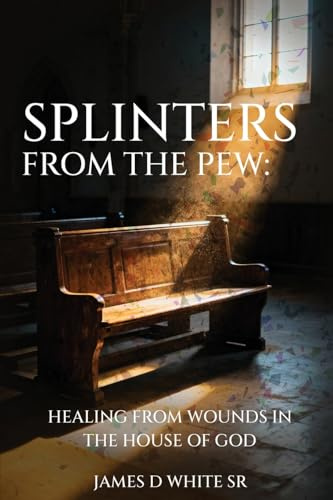 Splinters From The Pew: Healing from Wounds in the House of God