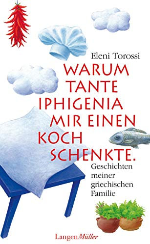 Warum Tante Iphigenia mir einen Koch schenkte: Geschichten meiner griechischen Familie