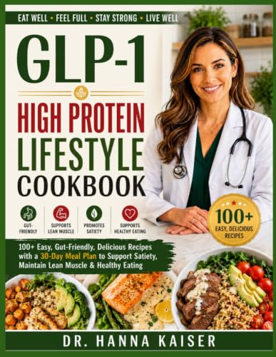 GLP-1 HIGH PROTEIN LIFESTYLE COOKBOOK: 100+ Easy, Gut-Friendly, Delicious Recipes with a 30-Day Meal Plan to Support Satiety, Maintain Lean Muscle & ... (The Golden Years Wellness Kitchen™, Band 3)