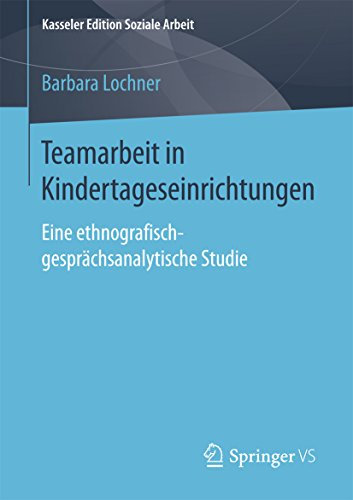 Teamarbeit in Kindertageseinrichtungen: Eine ethnografisch-gesprächsanalytische Studie (Kasseler Edition Soziale Arbeit 5)