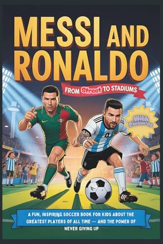 Messi and Ronaldo: From Streets to Stadiums: A Fun, Inspiring Soccer Book for Kids About the Greatest Players of All Time — and the Power of Never Giving Up