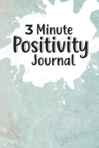 3 Minute Positivity Journal: A Simple Undated 3 Minute Guide Daily Planner to develop thankfulness, mindfulness and positivity