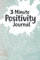 3 Minute Positivity Journal: A Simple Undated 3 Minute Guide Daily Planner to develop thankfulness, mindfulness and positivity