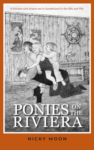 Ponies on the Riviera: A kitchen sink drama set in Sunderland in the 80s and 90s