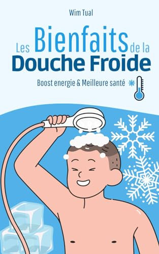 Les bienfaits de la douche froide: Guide complet sur une pratique qui vous booste, vous donne de l'énergie et apporte une meilleure santé