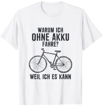Warum Ich ohne Akku fahre? Weil Ich es kann Fahrrad fahren T-Shirt