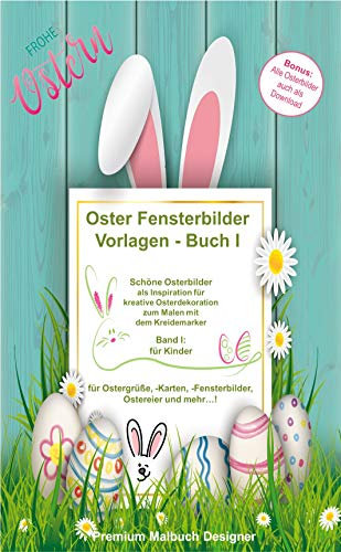 Oster Fensterbilder Vorlagen - Buch I: schöne Osterbilder als Inspiration für kreative Osterdekoration zum Malen mit dem Kreidemarker, Band I: für Kinder