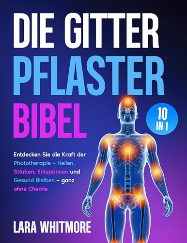 Die Gitterpflaster Bibel: [10 IN 1] Natürliche Hilfe bei Schmerzen, Schlafproblemen, Erschöpfung & Stress – mit bewährten Phototherapie-Anwendungen