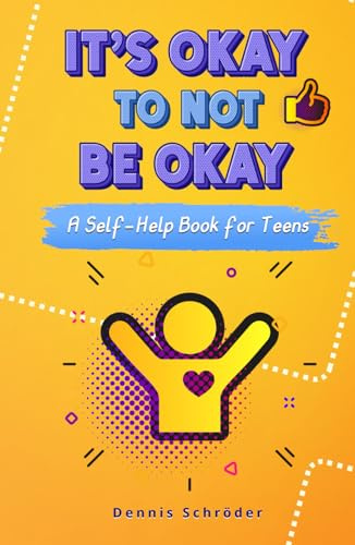 It’s Okay to Not Be Okay - A Self-Help Book for Teens: Tools to Manage Stress, Build Confidence, and Improve Mental Health (The It’s Okay Series, Band 1)