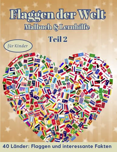 Flaggen der Welt: Malbuch & Lernhilfe für Kinder - 40 Länder: Flaggen und interessante Fakten - Teil 2: Kreatives Geschenk und spannende Lernhilfe für Flaggenliebhaber