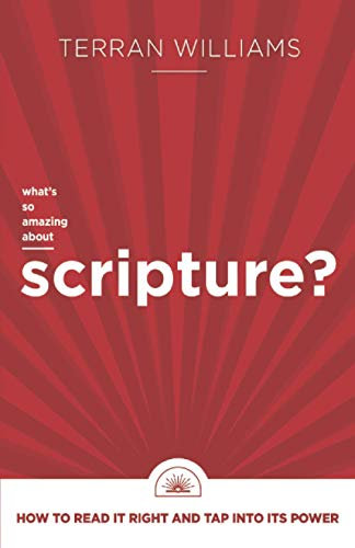 What's So Amazing About Scripture?: How To Read It Right and Tap Into Its Power