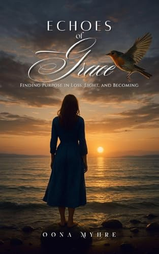 Echoes of Grace: Finding Purpose in Loss, Light, and Becoming