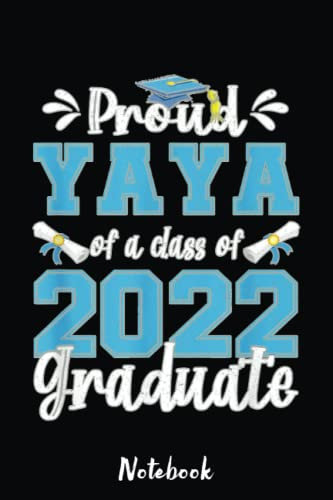 Proud Yaya of a Class of 2022 Graduate Senior 22 Yaya Notebook: Cute & Funny Test Day Graduation day Notebook Journal Gifts For Kids & Adults, Best Friend, Sister, Coworker,.. With 6x9in 110pages