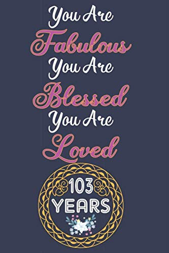 You Are Fabulous Blessed And Loved: Birthday Gift For Women - 103rd Birthday Journal - Lined Journal / Notebook - Rose Gold - Fun And Practical Alternative to a Card - Impactful 103 Years Old Wishes