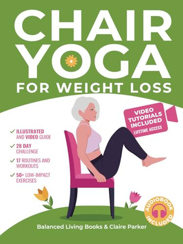 Chair Yoga for Weight Loss: A Collection of 50+ Low-Impact Exercises for Seniors and Beginners to Lose Weight While Sitting on a Chair. Includes Personal Trainer Video Tutorials and 28-Day Challenge