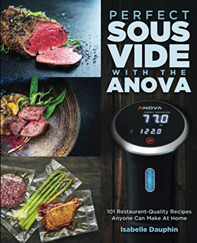 Perfect Sous Vide with the Anova: 101 Restaurant-Quality Recipes Anyone Can Make At Home