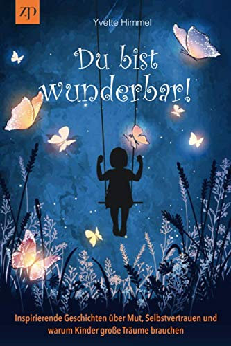 Du bist wunderbar!: Inspirierende Geschichten über Mut, Selbstvertrauen und warum Kinder große Träume brauchen