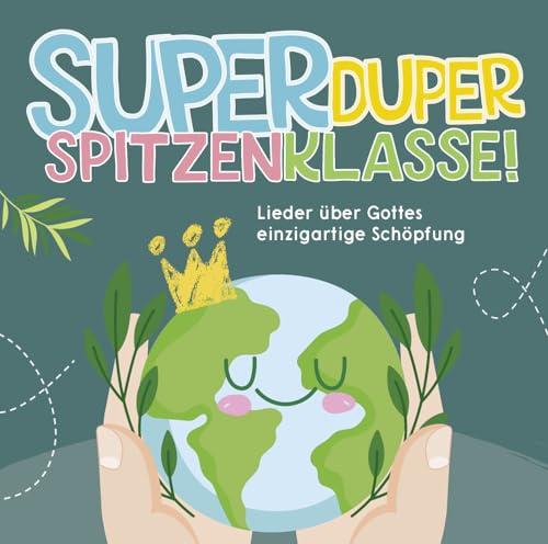 Superduperspitzenklasse!: Lieder über Gottes einzigartige Schöpfung