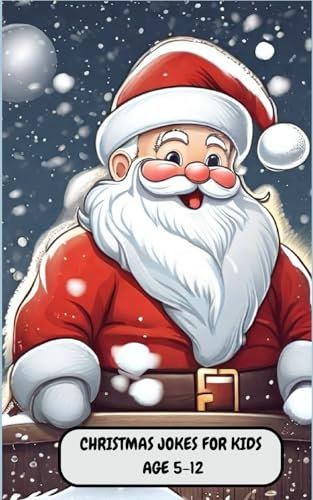 CHRISTMAS JOKES FOR KIDS AGE 5-12: Over 200 Funny Humor About Santa Claus, Reindeer, Elves, Stockings, Snow Days, And Carols