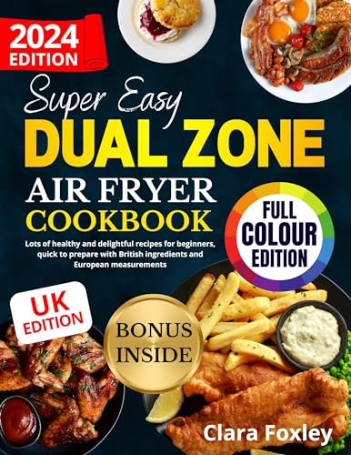 SUPER EASY DUAL ZONE AIR FRYER COOKBOOK: Lots of healthy and delightful recipes for beginners, quick to prepare with British ingredients and European measurements [FULL COLOUR EDITION]