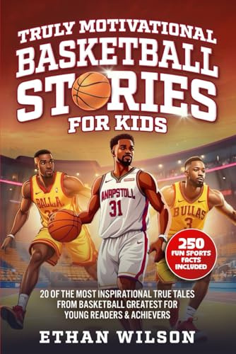 Truly Motivational Basketball Stories for Kids: 20 of the Most Inspirational True Tales from Basketball Greatest for Young Readers & Achievers