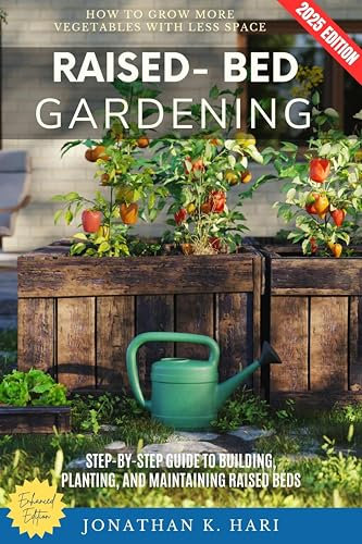 Raised-Bed Gardening:: How to Grow More Vegetables with Less Space (Step-by-Step Guide to Building, Planting, and Maintaining Raised Beds)