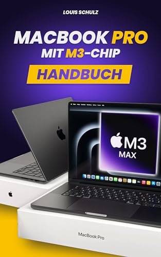 MacBook Pro Mit M3-Chip Handbuch: Das Komplette Benutzerhandbuch für das MacBook M3, M3 Pro und M3 Max