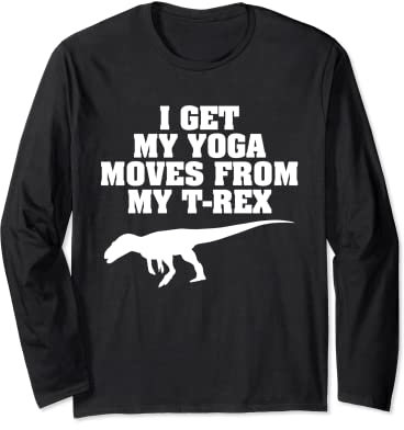 I Get My Yoga Moves From My T Rex – lustiger Yoga-Dinosaurier Langarmshirt