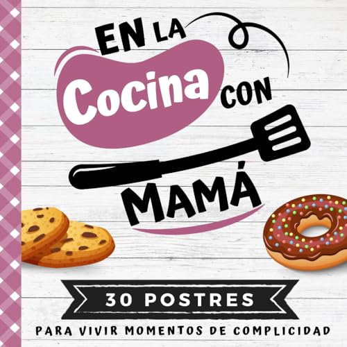 EN LA COCINA CON MAMÁ: Mi primer libro de cocina | 30 recetas fáciles de POSTRES para niños | Cuestionarios, consejos, pruebas y léxicos culinarios | Para cocinar con tu hijo a partir de 8 años