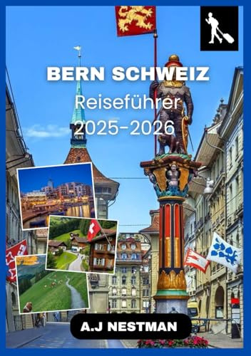 Bern Schweiz Reiseführer 2025–2026: Bern für Anfänger: Eine Schritt-für-Schritt-Anleitung zur Planung Ihrer Reise in die Hauptstadt der Schweiz ... Italian, French, Spanish, Dutch & Japanese))