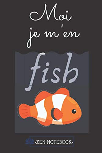 Moi je m'en fish - Zen notebook: Carnet de notes ligné Poisson clown - Bloc-notes drôle / zen attitude, cadeau idéal pour les amoureux des poissons | 6*9 pouces, 110 pages
