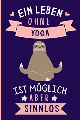 Ein Leben Ohne Yoga Ist Möglich Aber Sinnlos: Lustiges Yoga-Notizbuch | Yoga Tagebuch | 110 Seiten | 6 x 9 Zoll | Journal für Yoga liebhaber