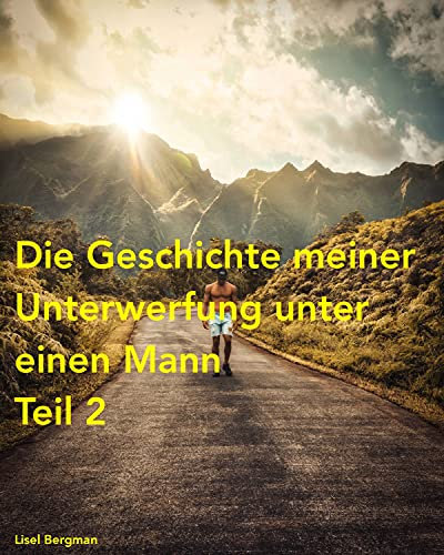 Die Geschichte meiner Unterwerfung unter einen Mann - Teil 2