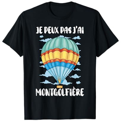 Je Peux Pas J'Ai Montgolfière Ballon Cadeau Montgolfière T-Shirt
