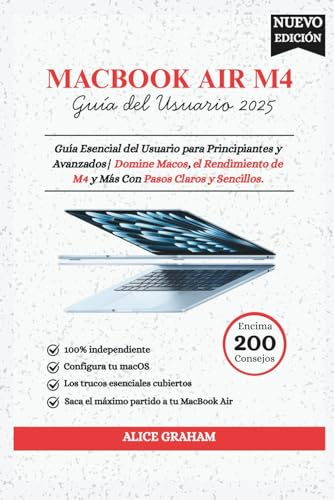 MacBook Air 2025 (M4) Guía del Usuario: Guía Esencial del Usuario para Principiantes y Avanzados| Domine Macos, el Rendimiento de M4 y Más Con Pasos Claros y Sencillos