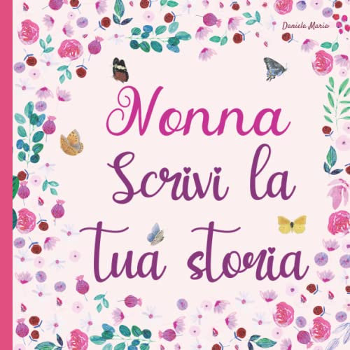 Nonna, scrivi la tua storia: Diario da completare sulla vita di tua nonna - 130 domande per conoscere la storia di tua nonna