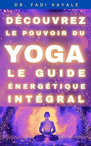 Découvrez Le Pouvoir du Yoga: Le Guide énergétique Complet (Quantum Medicine t. 2) (French Edition)