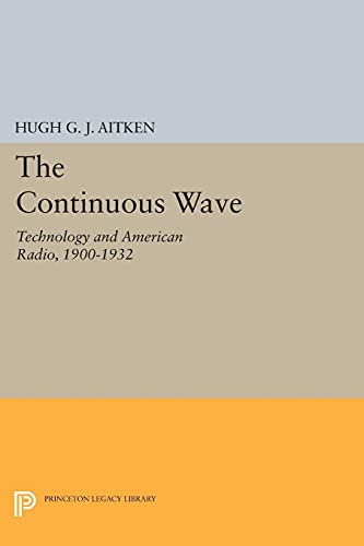 The Continuous Wave: Technology and American Radio, 1900-1932 (Princeton Legacy Library Book 54) (English Edition)