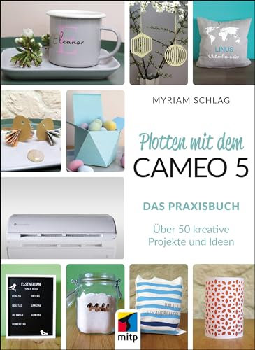 Plotten mit dem Cameo 5 - Das Praxisbuch: Über 50 kreative Projekte und Ideen