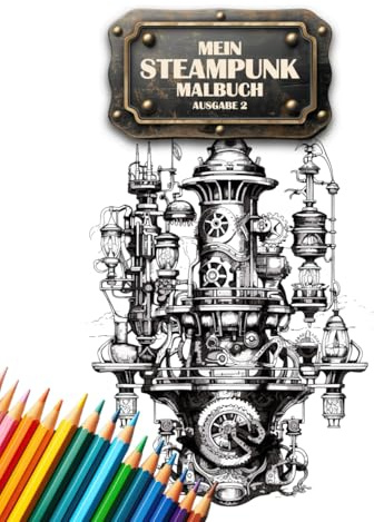 Mein Steampunk Malbuch Ausgabe 2 | Malbuch für Erwachsene und Teenager | Anti-Stress Ausmalbuch mit Steampunk Malvorlagen