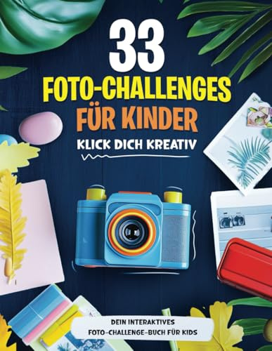 33 Foto-Challenges für Kinder: „Klick dich kreativ“ – Dein interaktives Foto-Challenge-Buch für Kids & Teens