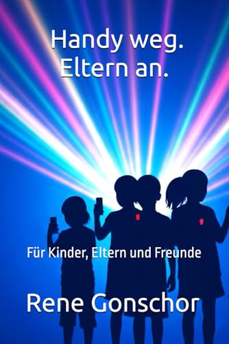 Handy weg. Eltern an.: Für Kinder, Eltern und Freunde