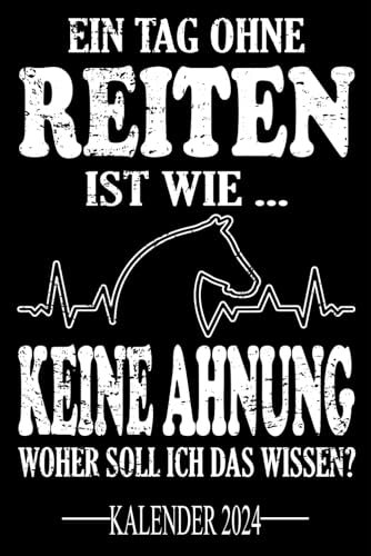 Ein Tag ohne reiten Ist wie... Keine Ahnung Woher soll ich das wissen? Kalender 2024: Jahresplaner für das Jahr 2024. Für alle Pferdeliebhaber & ... - Organizer und Zeitplaner für 1 Jahr