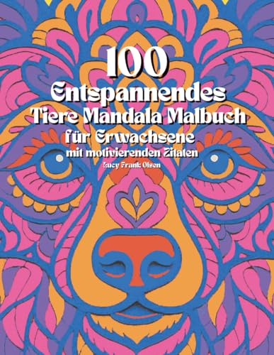 100 Entspannendes TIERE MANDALA Malbuch für Erwachsene mit motivierenden Zitaten: Stressabbau | Achtsamkeit | Geschenk für Kollegen | Freunde | Mandala Muster zum Ausmalen | Tier-Mandalas
