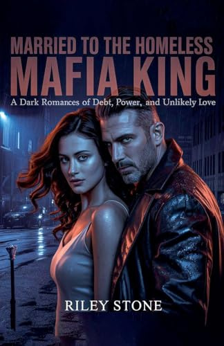 Married to the Homeless Mafia King: A Dark Romance of Debt, Power, and Unlikely Love
